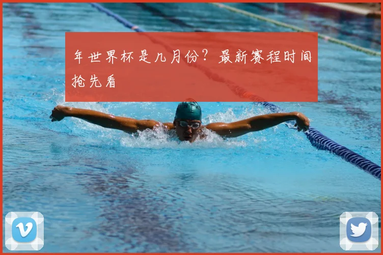 年世界杯是几月份？最新赛程时间抢先看