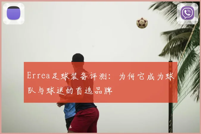 Errea足球装备评测：为何它成为球队与球迷的首选品牌